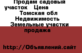 Продам садовый участок › Цена ­ 350 000 - Томская обл. Недвижимость » Земельные участки продажа   